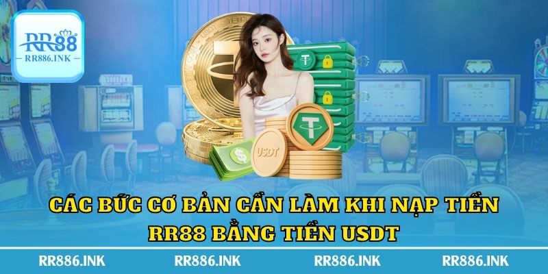 Các bước cơ bản cần làm khi nạp tiền RR88 bằng tiền USDT