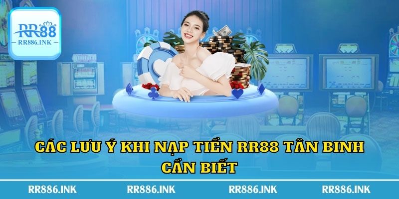 Các lưu ý khi nạp tiền RR88 tân binh cần biết