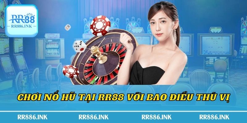 Chơi Nổ hũ tại RR88 với bao điều thú vị