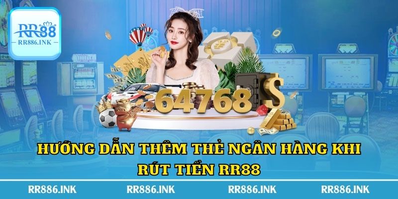 Hướng dẫn thêm thẻ ngân hàng khi rút tiền RR88