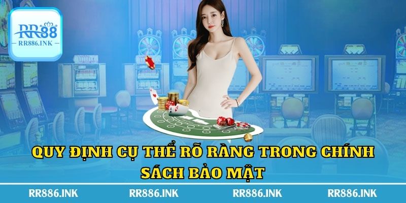 Quy định cụ thể rõ ràng trong chính sách bảo mật