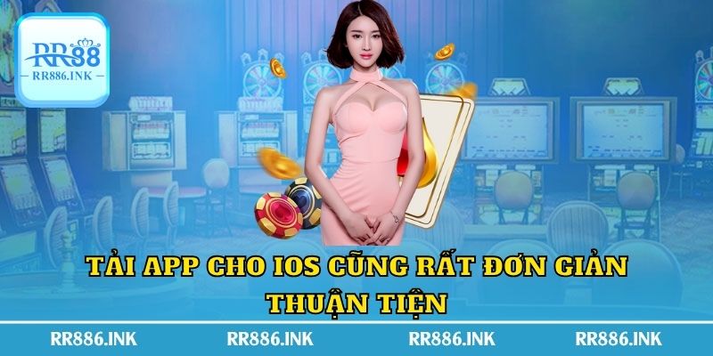 Tải app cho IOS cũng rất đơn giản thuận tiện