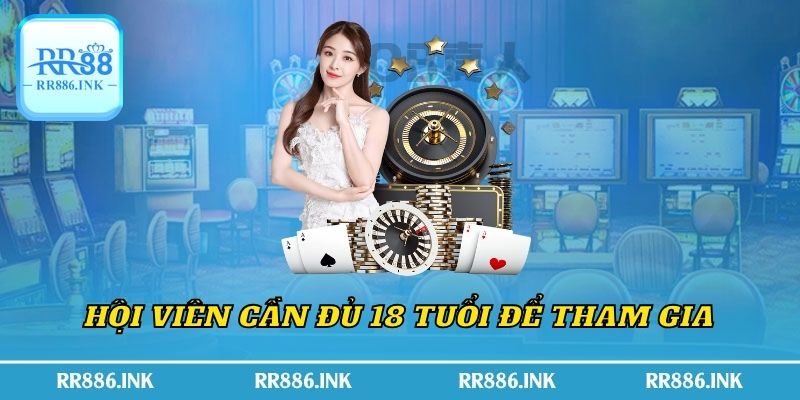 Hội viên cần đủ 18 tuổi để tham gia