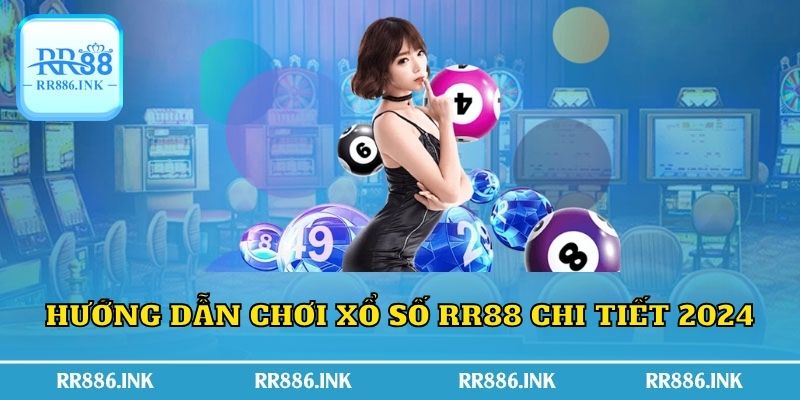 Hướng dẫn chơi xổ số RR88 chi tiết 2024